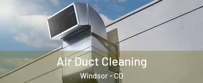  Air Duct Cleaning Windsor - CO