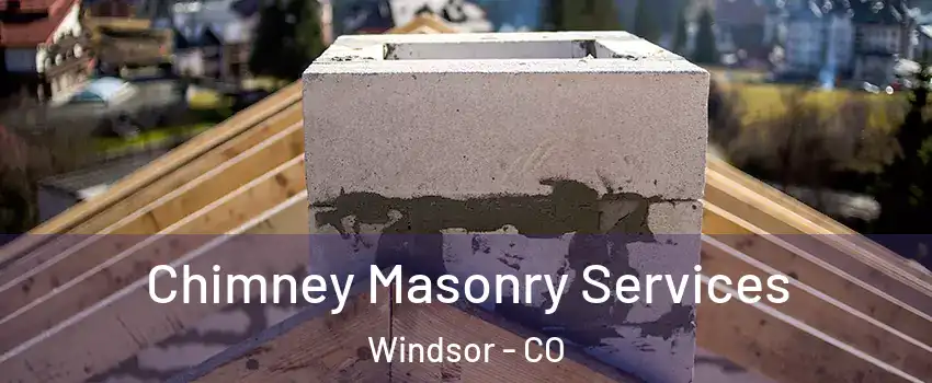  Chimney Masonry Services Windsor - CO