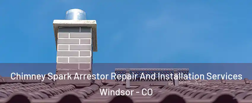  Chimney Spark Arrestor Repair And Installation Services Windsor - CO