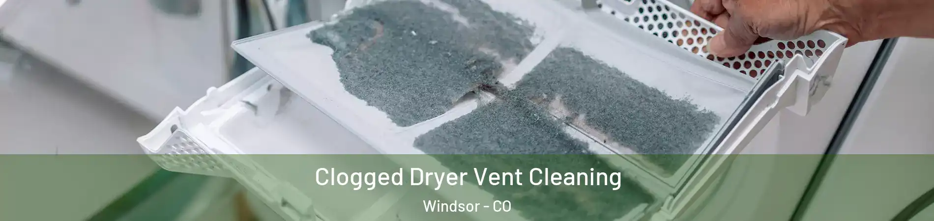  Clogged Dryer Vent Cleaning Windsor - CO