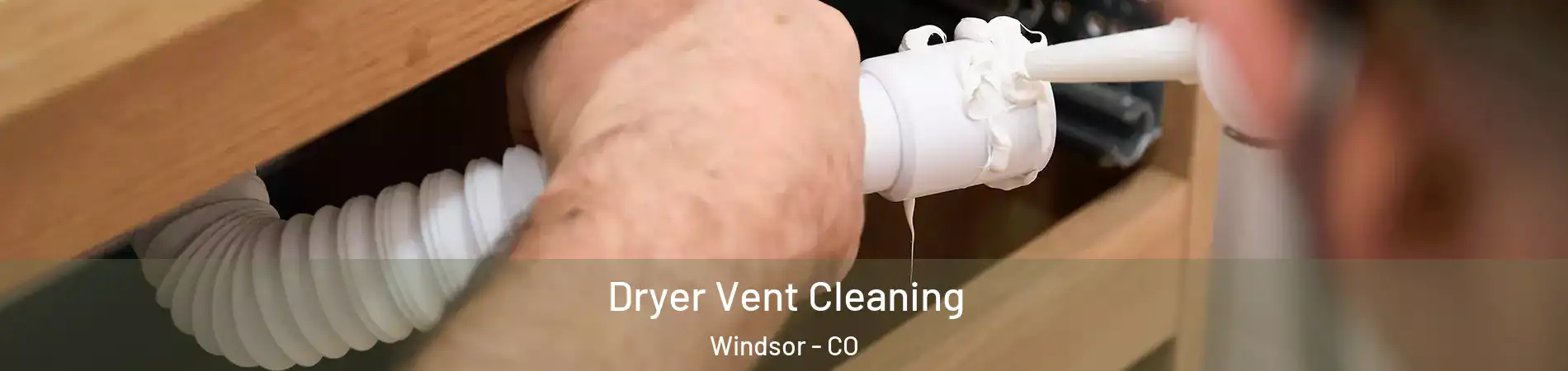  Dryer Vent Cleaning Windsor - CO