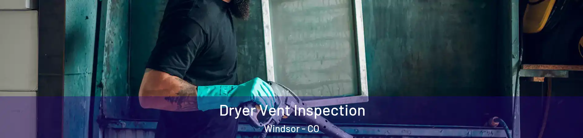  Dryer Vent Inspection Windsor - CO