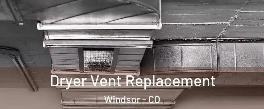  Dryer Vent Replacement Windsor - CO