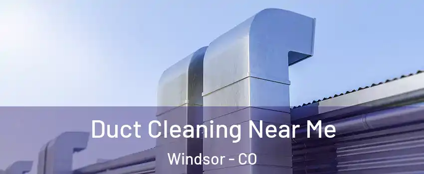  Duct Cleaning Near Me Windsor - CO