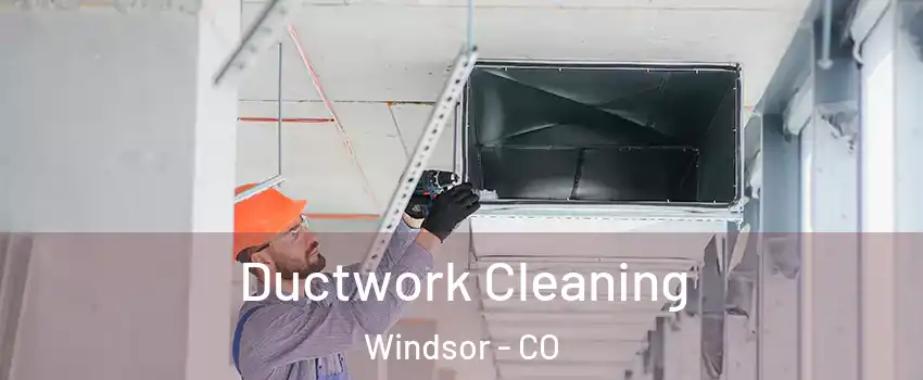  Ductwork Cleaning Windsor - CO