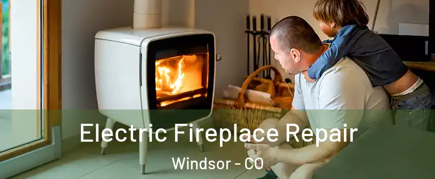  Electric Fireplace Repair Windsor - CO