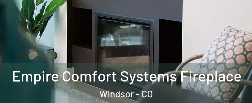  Empire Comfort Systems Fireplace Windsor - CO
