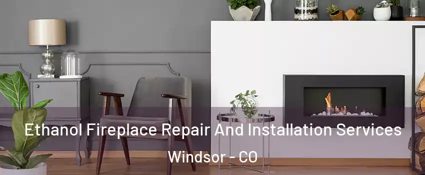  Ethanol Fireplace Repair And Installation Services Windsor - CO