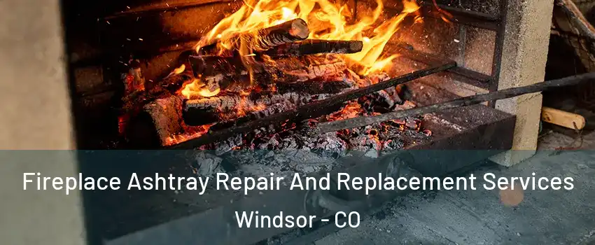  Fireplace Ashtray Repair And Replacement Services Windsor - CO