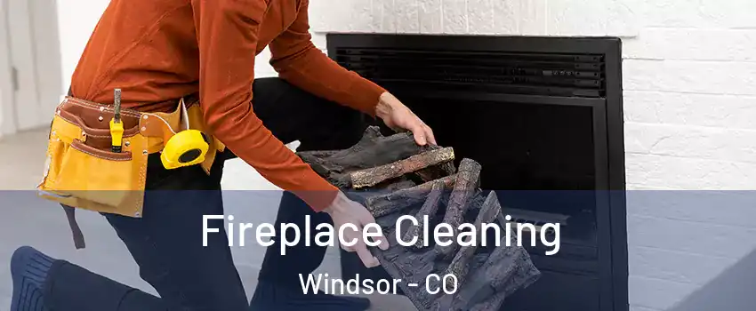  Fireplace Cleaning Windsor - CO