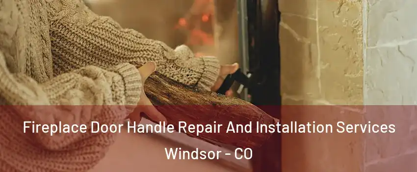  Fireplace Door Handle Repair And Installation Services Windsor - CO