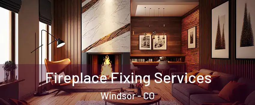  Fireplace Fixing Services Windsor - CO