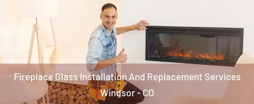  Fireplace Glass Installation And Replacement Services Windsor - CO