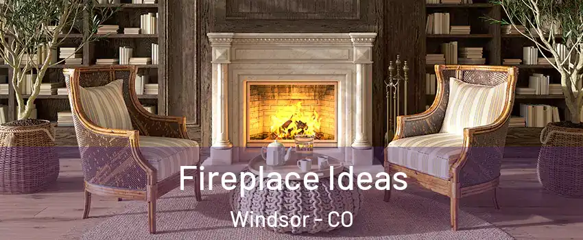  Fireplace Ideas Windsor - CO