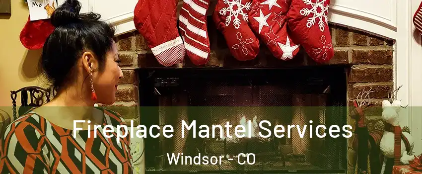  Fireplace Mantel Services Windsor - CO