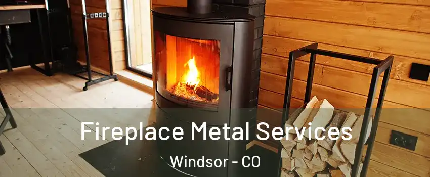  Fireplace Metal Services Windsor - CO