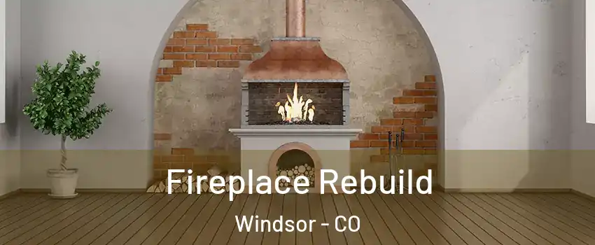  Fireplace Rebuild Windsor - CO