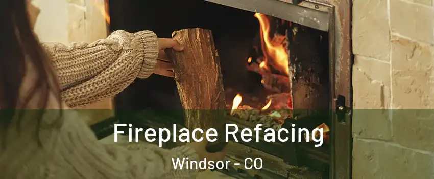  Fireplace Refacing Windsor - CO