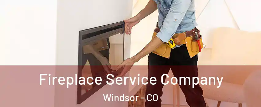  Fireplace Service Company Windsor - CO