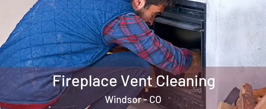  Fireplace Vent Cleaning Windsor - CO