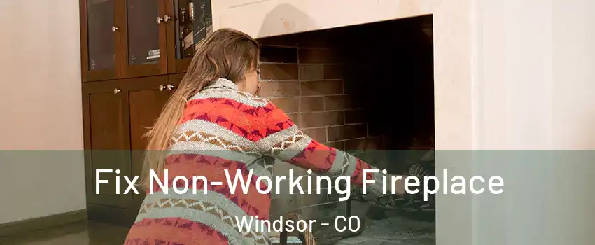  Fix Non-Working Fireplace Windsor - CO