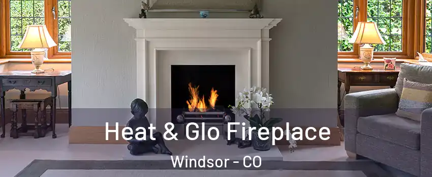  Heat & Glo Fireplace Windsor - CO