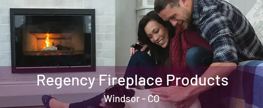  Regency Fireplace Products Windsor - CO