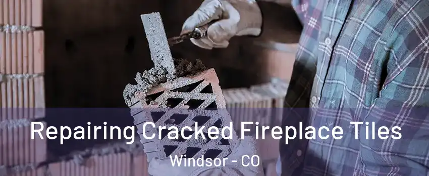  Repairing Cracked Fireplace Tiles Windsor - CO