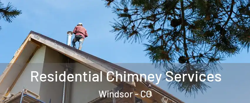  Residential Chimney Services Windsor - CO