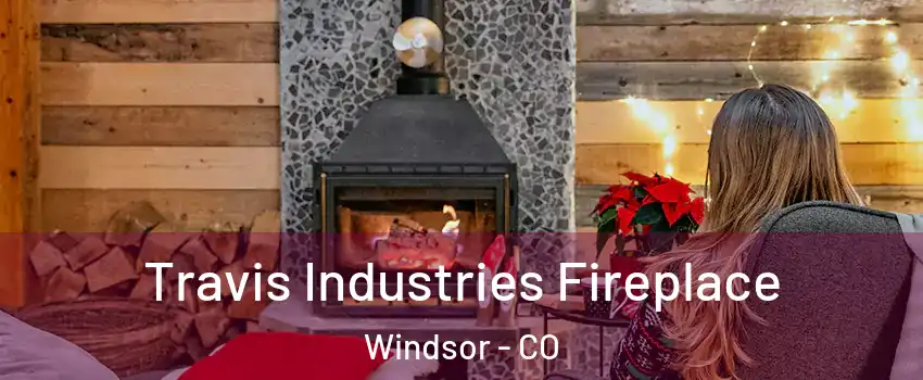  Travis Industries Fireplace Windsor - CO
