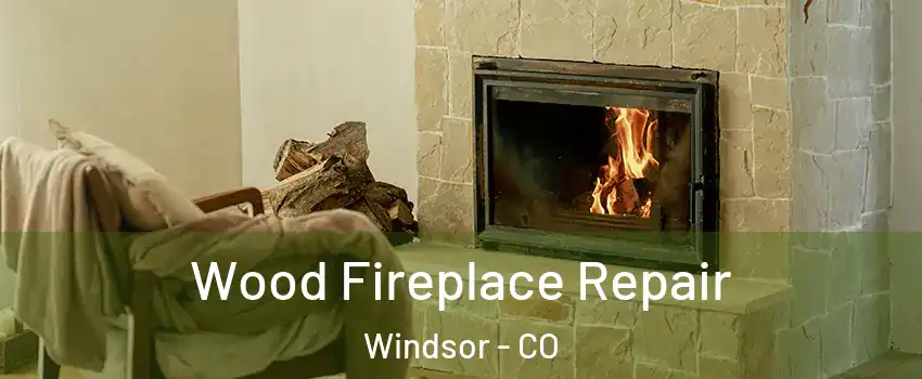  Wood Fireplace Repair Windsor - CO