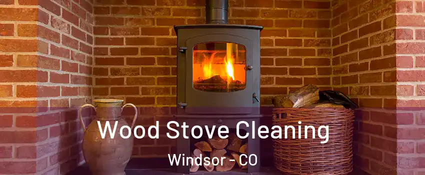  Wood Stove Cleaning Windsor - CO