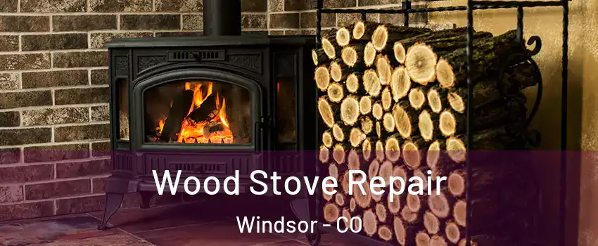  Wood Stove Repair Windsor - CO